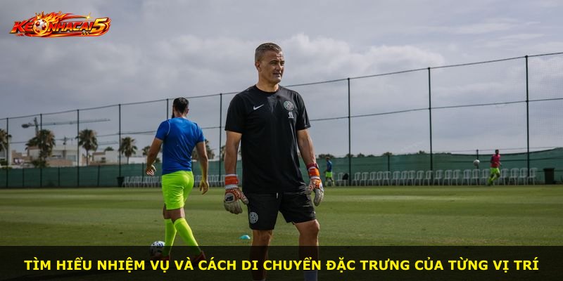 Tìm hiểu nhiệm vụ và cách di chuyển đặc trưng của từng vị trí