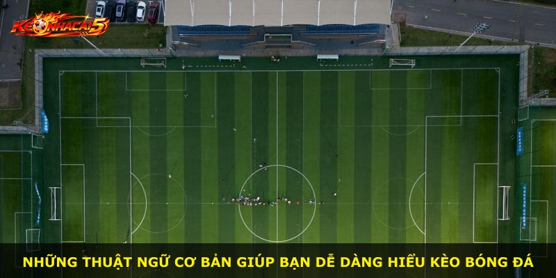 Những thuật ngữ cơ bản giúp bạn dễ dàng hiểu kèo bóng đá