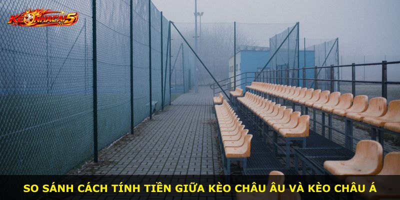 So sánh cách tính tiền giữa kèo châu Âu và kèo châu Á
