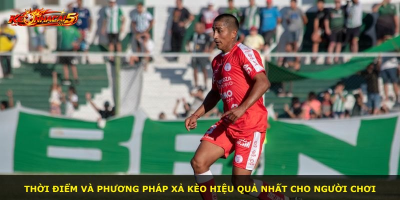 Thời điểm và phương pháp xả kèo hiệu quả nhất cho người chơi