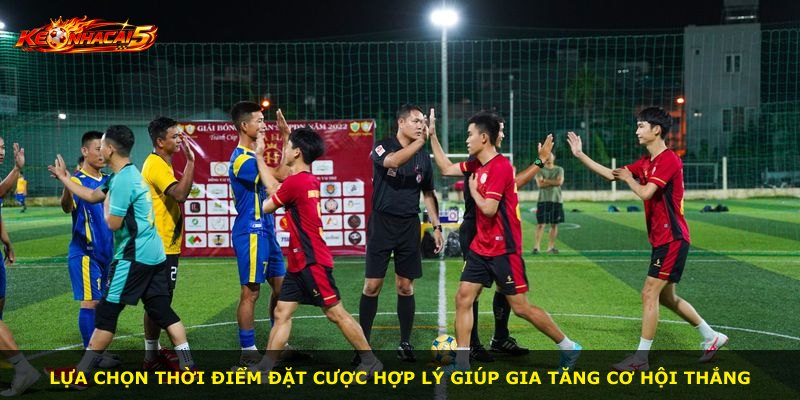 Lựa chọn thời điểm đặt cược hợp lý giúp gia tăng cơ hội thắng