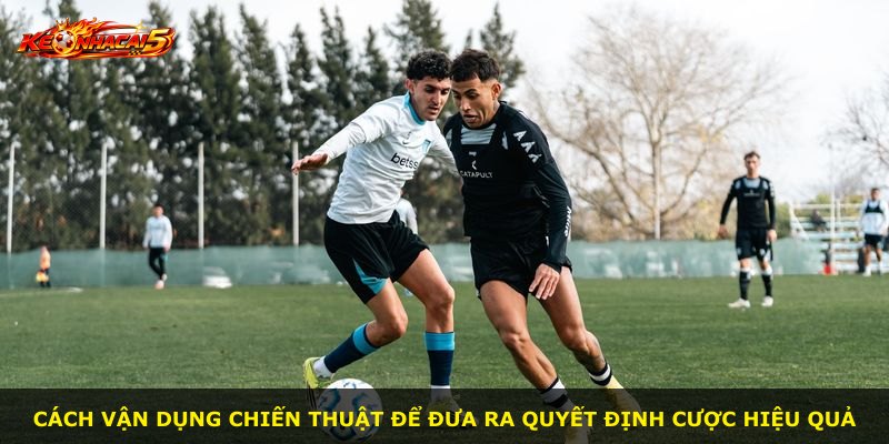 Cách vận dụng chiến thuật để đưa ra quyết định cược hiệu quả