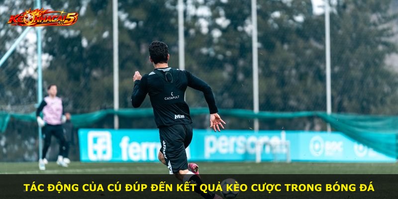 Tác động của cú đúp đến kết quả kèo cược trong bóng đá
