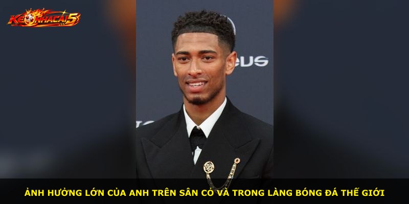 Ảnh hưởng lớn của anh trên sân cỏ và trong làng bóng đá thế giới