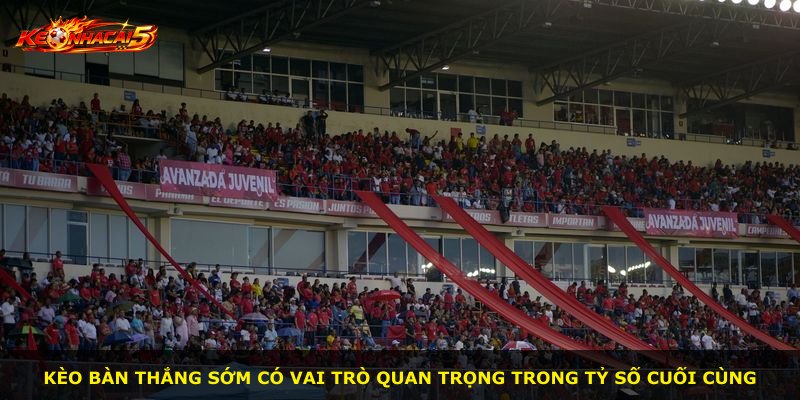 Kèo bàn thắng sớm có vai trò quan trọng trong tỷ số cuối cùng