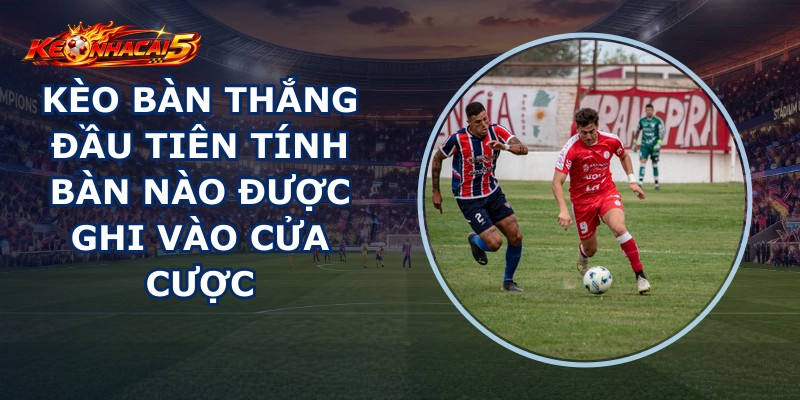 Kèo Bàn Thắng Đầu Tiên