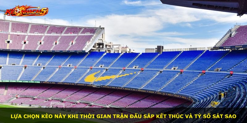 Lựa chọn kèo này khi thời gian trận đấu sắp kết thúc và tỷ số sát sao