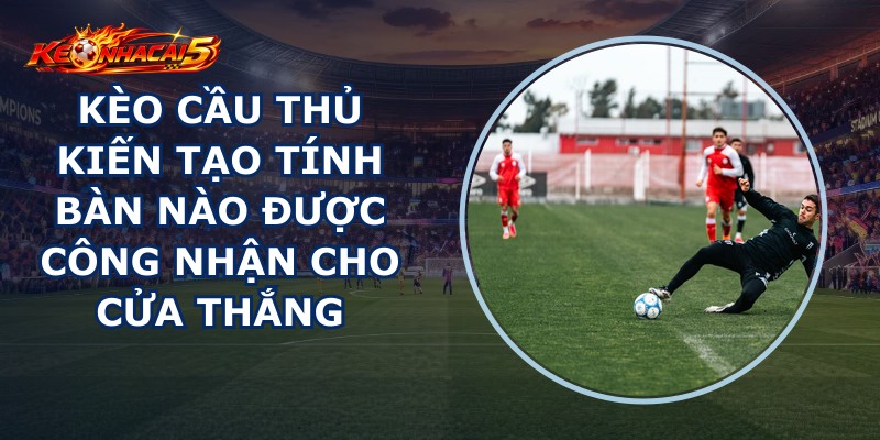 Kèo Cầu Thủ Kiến Tạo