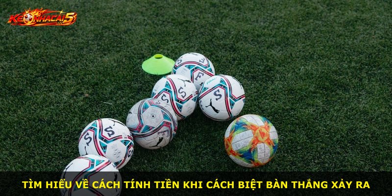Tìm hiểu về cách tính tiền khi cách biệt bàn thắng xảy ra