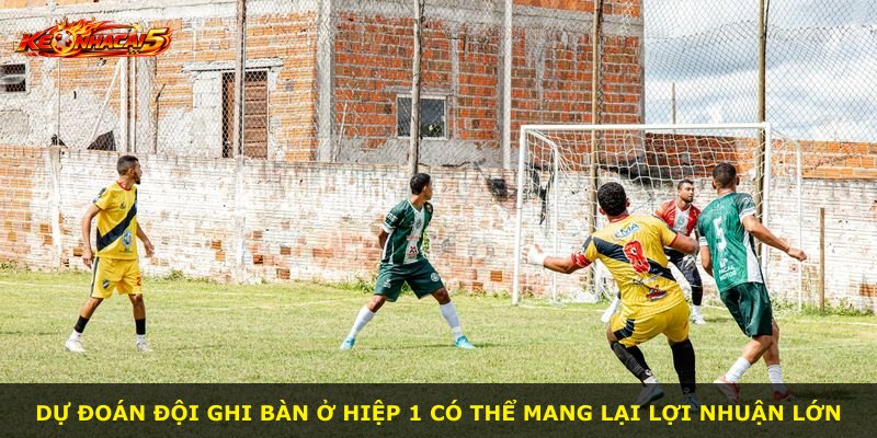 Dự đoán đội ghi bàn ở hiệp 1 có thể mang lại lợi nhuận lớn