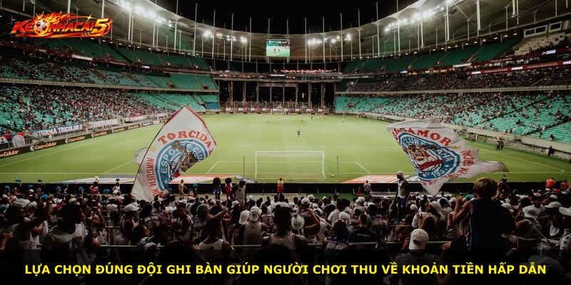 Lựa chọn đúng đội ghi bàn giúp người chơi thu về khoản tiền hấp dẫn