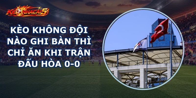 Kèo Không Đội Nào Ghi Bàn