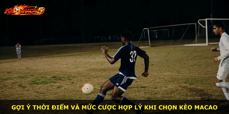 Gợi ý thời điểm và mức cược hợp lý khi chọn kèo Macao
