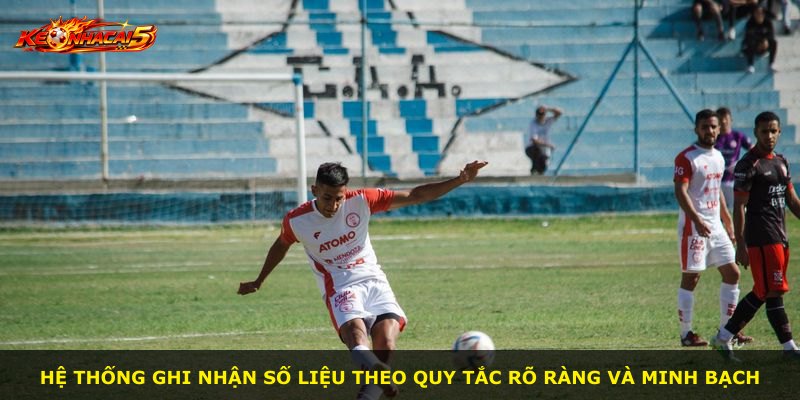 Hệ thống ghi nhận số liệu theo quy tắc rõ ràng và minh bạch
