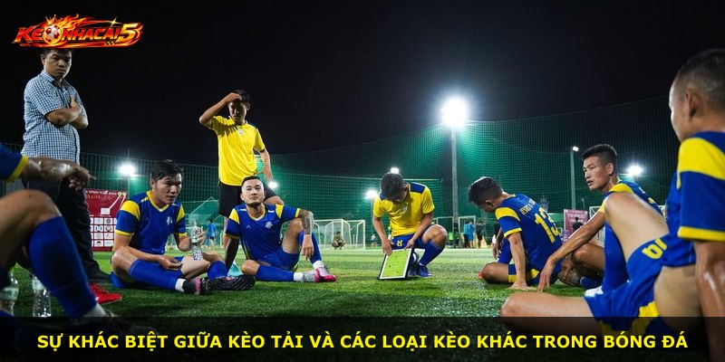 Sự khác biệt giữa kèo tải và các loại kèo khác trong bóng đá