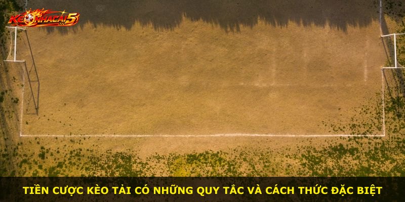 Tiền cược kèo tải có những quy tắc và cách thức đặc biệt