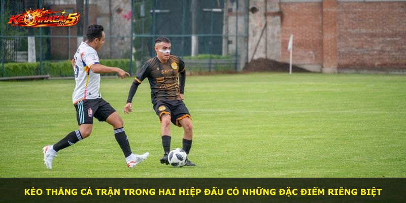 Kèo thắng cả trận trong hai hiệp đấu có những đặc điểm riêng biệt