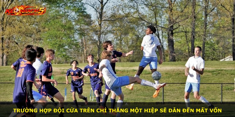 Trường hợp đội cửa trên chỉ thắng một hiệp sẽ dẫn đến mất vốn