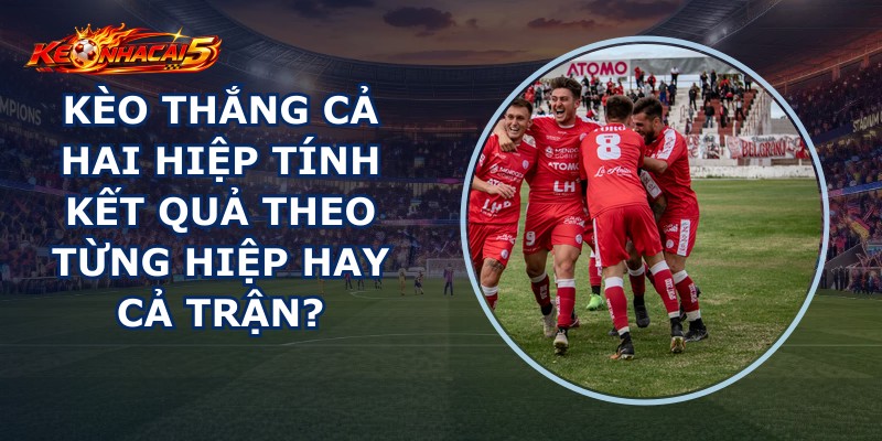 Kèo Thắng Cả Hai Hiệp