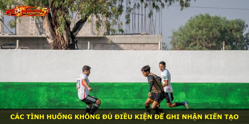 Các tình huống không đủ điều kiện để ghi nhận kiến tạo