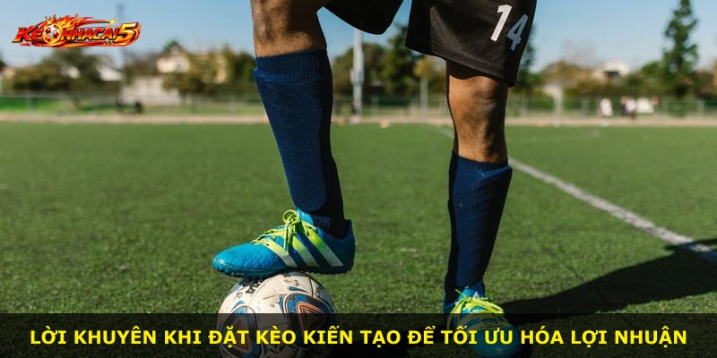 Lời khuyên khi đặt kèo kiến tạo để tối ưu hóa lợi nhuận