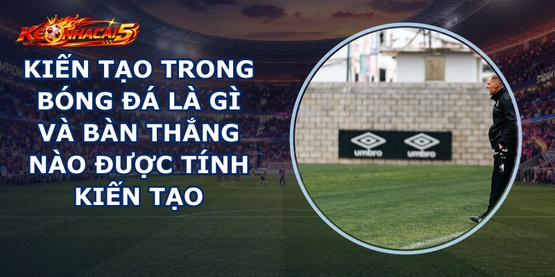 Kiến Tạo Trong Bóng Đá Là Gì