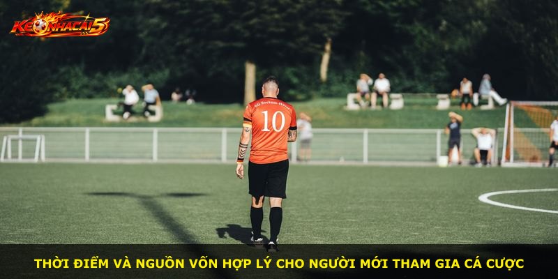 Thời điểm và nguồn vốn hợp lý cho người mới tham gia cá cược