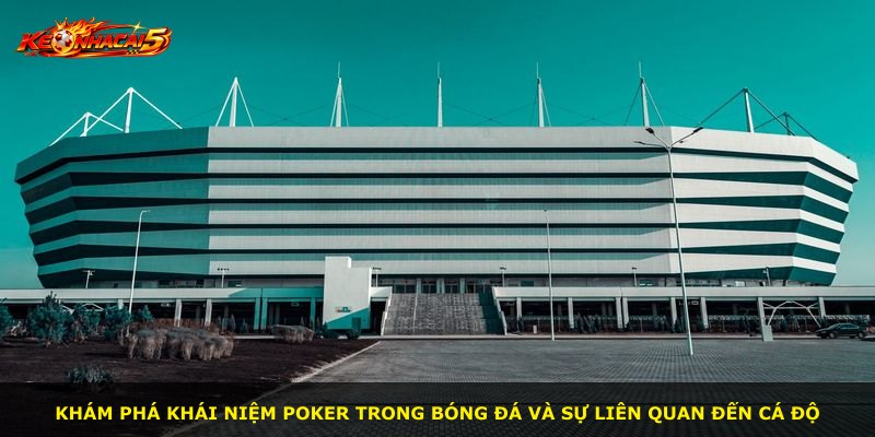 Khám phá khái niệm poker trong bóng đá và sự liên quan đến cá độ