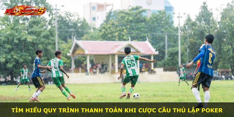 Tìm hiểu quy trình thanh toán khi cược cầu thủ lập poker