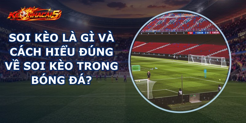 Soi Kèo Là Gì