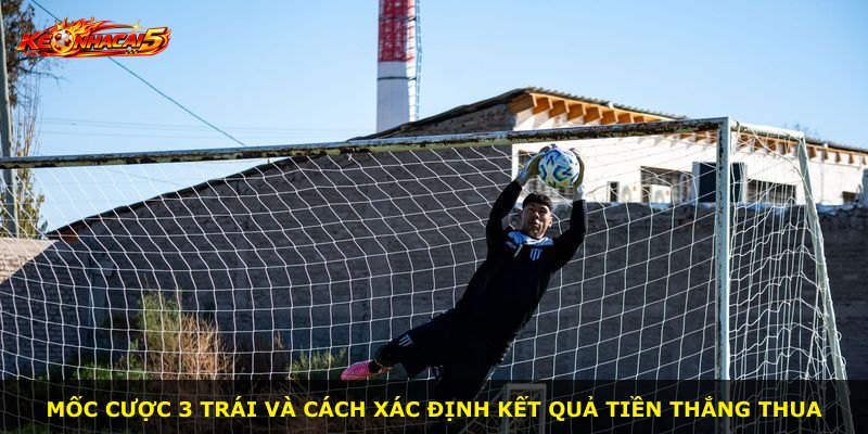 Mốc cược 3 trái và cách xác định kết quả tiền thắng thua