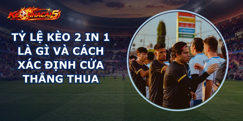 Tỷ Lệ Kèo 2 In 1